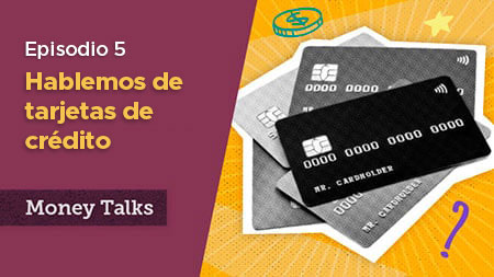 Money Talks Episodio 5 Hablemos de tarjetas de crédito