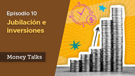 Money Talks episodio 10 jubilación e inversiones